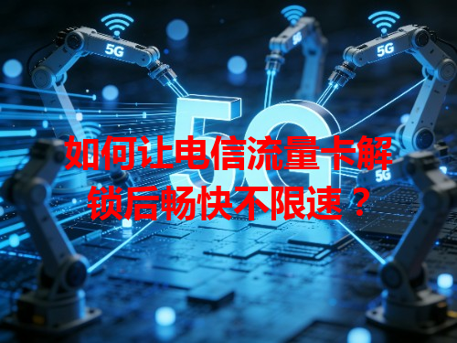 如何让电信流量卡解锁后畅快不限速？