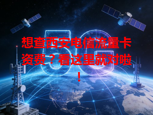 想查西安电信流量卡资费？看这里就对啦！