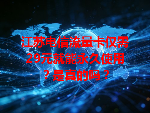江苏电信流量卡仅需29元就能永久使用？是真的吗？