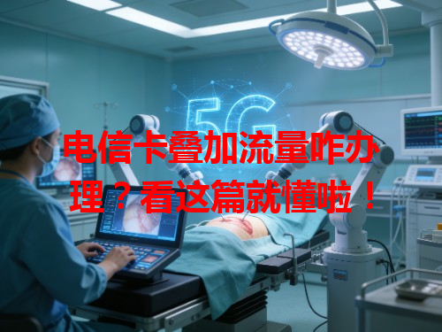 电信卡叠加流量咋办理？看这篇就懂啦！