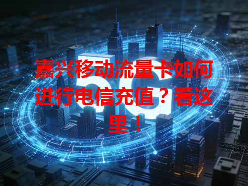 嘉兴移动流量卡如何进行电信充值？看这里！