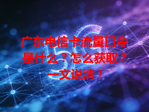 广东电信卡流量口令是什么？怎么获取？一文说清！