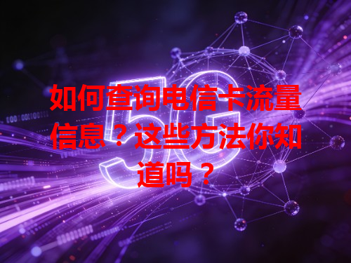 如何查询电信卡流量信息？这些方法你知道吗？
