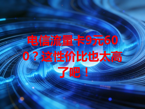 电信流量卡9元600？这性价比也太高了吧！