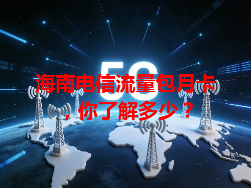 海南电信流量包月卡，你了解多少？