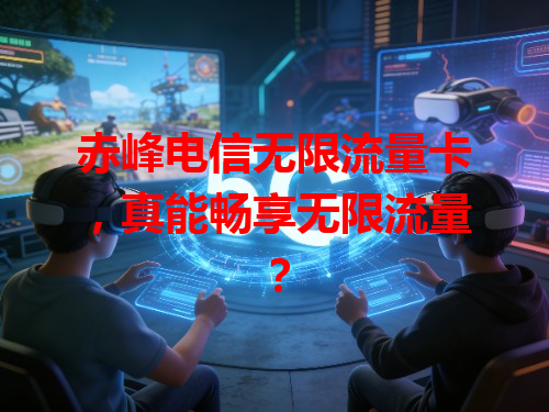 赤峰电信无限流量卡，真能畅享无限流量？