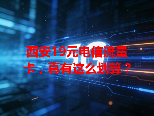 西安19元电信流量卡，真有这么划算？