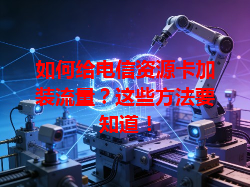 如何给电信资源卡加装流量？这些方法要知道！