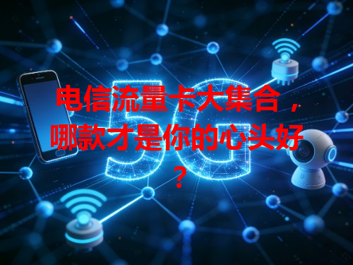 电信流量卡大集合，哪款才是你的心头好？