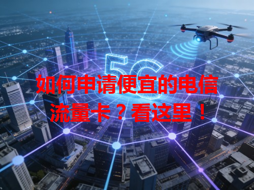 如何申请便宜的电信流量卡？看这里！