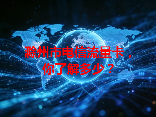 滁州市电信流量卡，你了解多少？