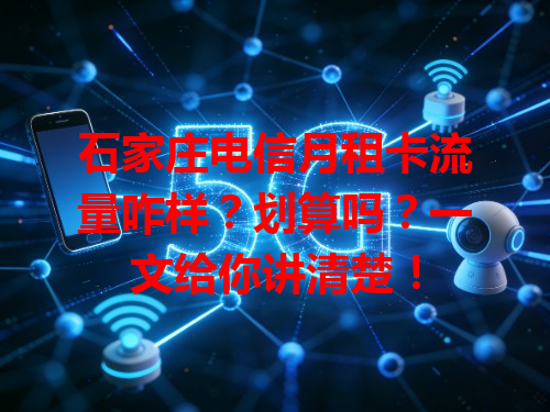 石家庄电信月租卡流量咋样？划算吗？一文给你讲清楚！