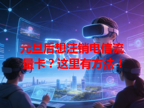 元旦后想注销电信流量卡？这里有方法！