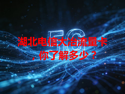 湖北电信大冶流量卡，你了解多少？