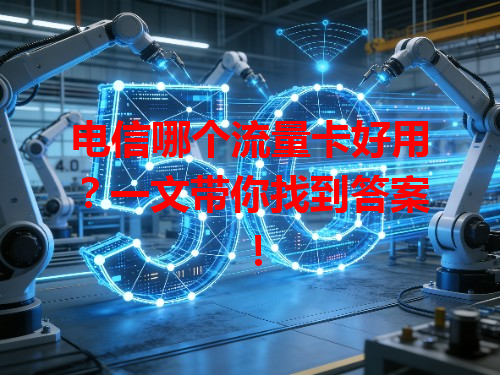 电信哪个流量卡好用？一文带你找到答案！