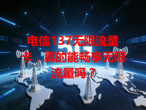 电信137无限流量卡，真的能畅享无限流量吗？