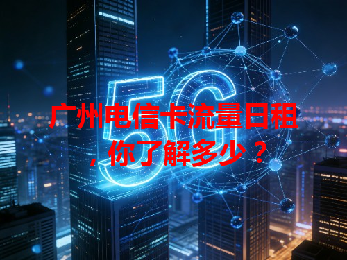广州电信卡流量日租，你了解多少？