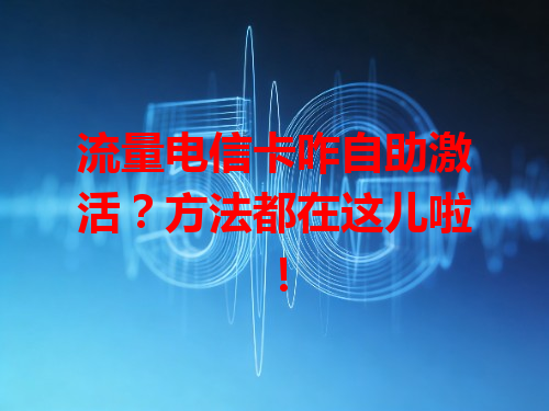 流量电信卡咋自助激活？方法都在这儿啦！