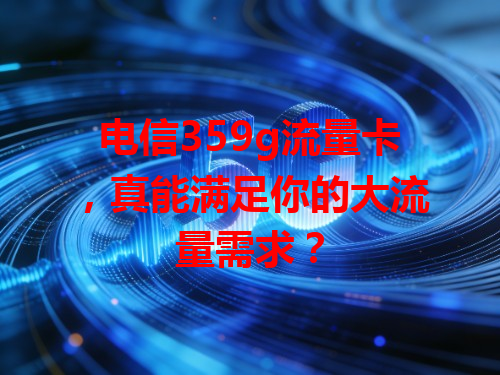 电信359g流量卡，真能满足你的大流量需求？