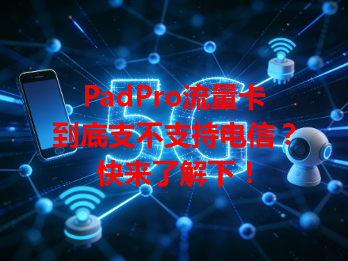 PadPro流量卡到底支不支持电信？快来了解下！