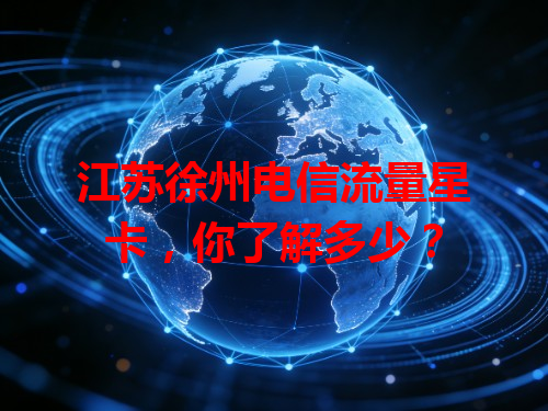 江苏徐州电信流量星卡，你了解多少？