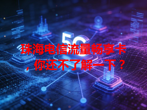 珠海电信流量畅享卡，你还不了解一下？