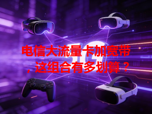 电信大流量卡加宽带，这组合有多划算？