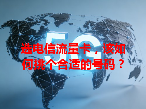 选电信流量卡，该如何挑个合适的号码？