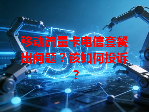 移动流量卡电信套餐出问题？该如何投诉？