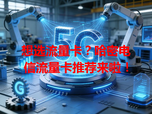 想选流量卡？哈密电信流量卡推荐来啦！