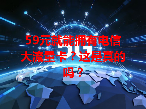 59元就能拥有电信大流量卡？这是真的吗？