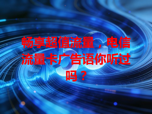 畅享超值流量，电信流量卡广告语你听过吗？