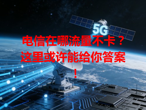 电信在哪流量不卡？这里或许能给你答案！
