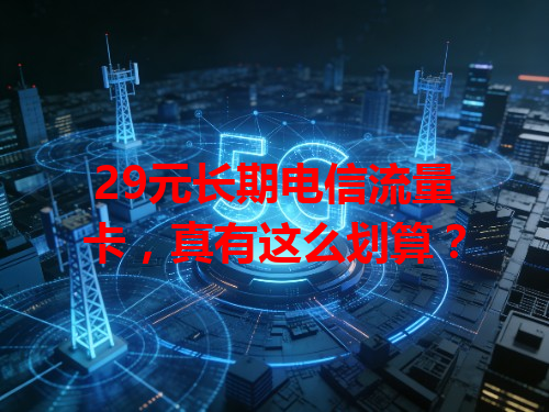 29元长期电信流量卡，真有这么划算？