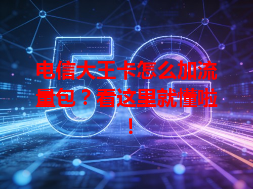 电信大王卡怎么加流量包？看这里就懂啦！