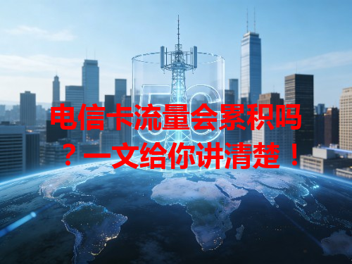 电信卡流量会累积吗？一文给你讲清楚！