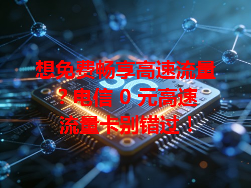 想免费畅享高速流量？电信 0 元高速流量卡别错过！