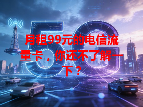 月租99元的电信流量卡，你还不了解一下？