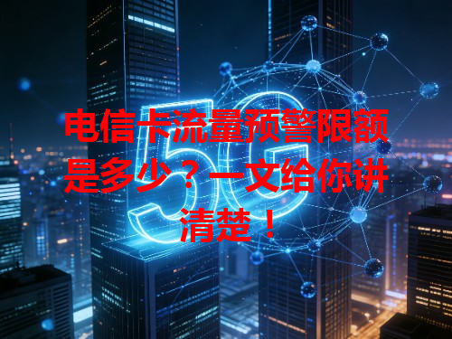 电信卡流量预警限额是多少？一文给你讲清楚！