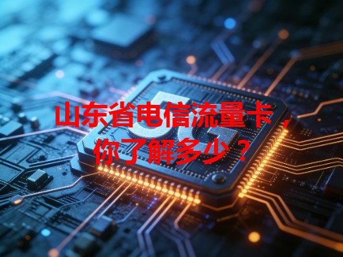 山东省电信流量卡，你了解多少？