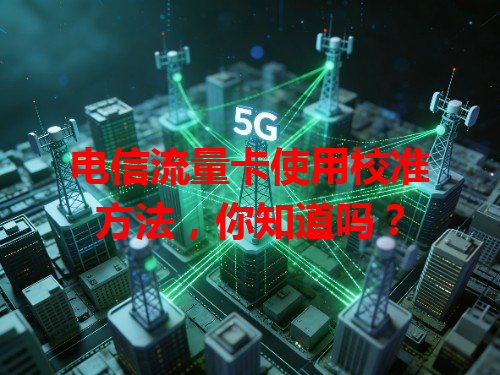 电信流量卡使用校准方法，你知道吗？