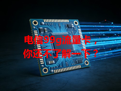 电信99g流量卡，你还不了解一下？