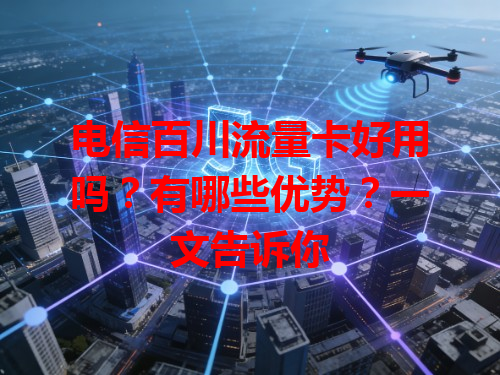 电信百川流量卡好用吗？有哪些优势？一文告诉你