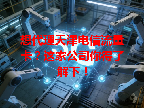 想代理天津电信流量卡？这家公司你得了解下！