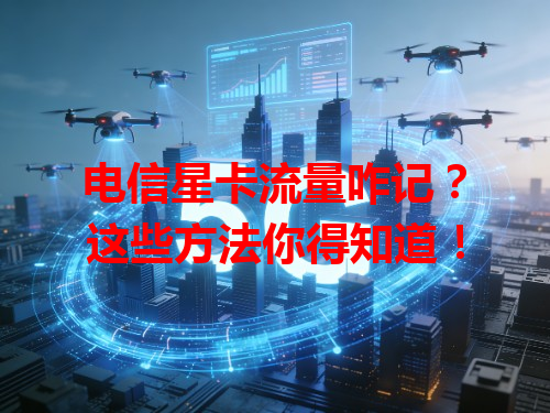 电信星卡流量咋记？这些方法你得知道！