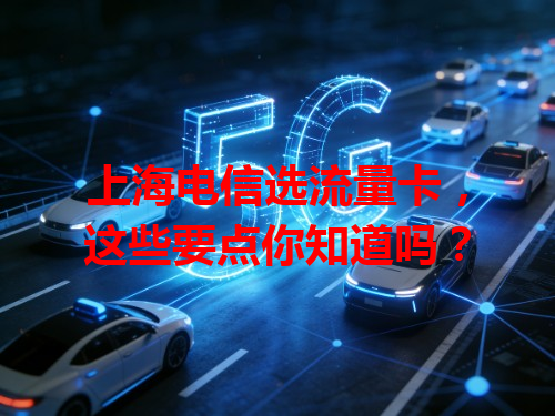 上海电信选流量卡，这些要点你知道吗？