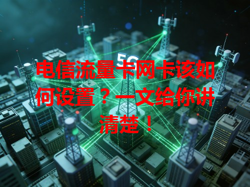 电信流量卡网卡该如何设置？一文给你讲清楚！