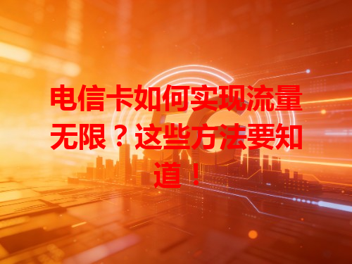电信卡如何实现流量无限？这些方法要知道！