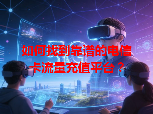 如何找到靠谱的电信卡流量充值平台？