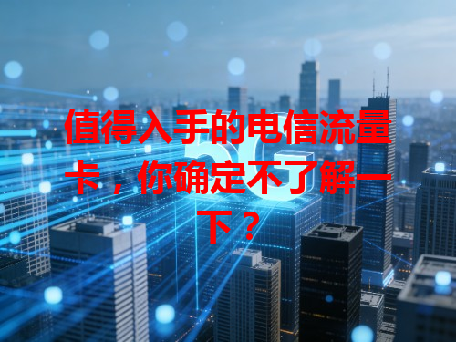 值得入手的电信流量卡，你确定不了解一下？